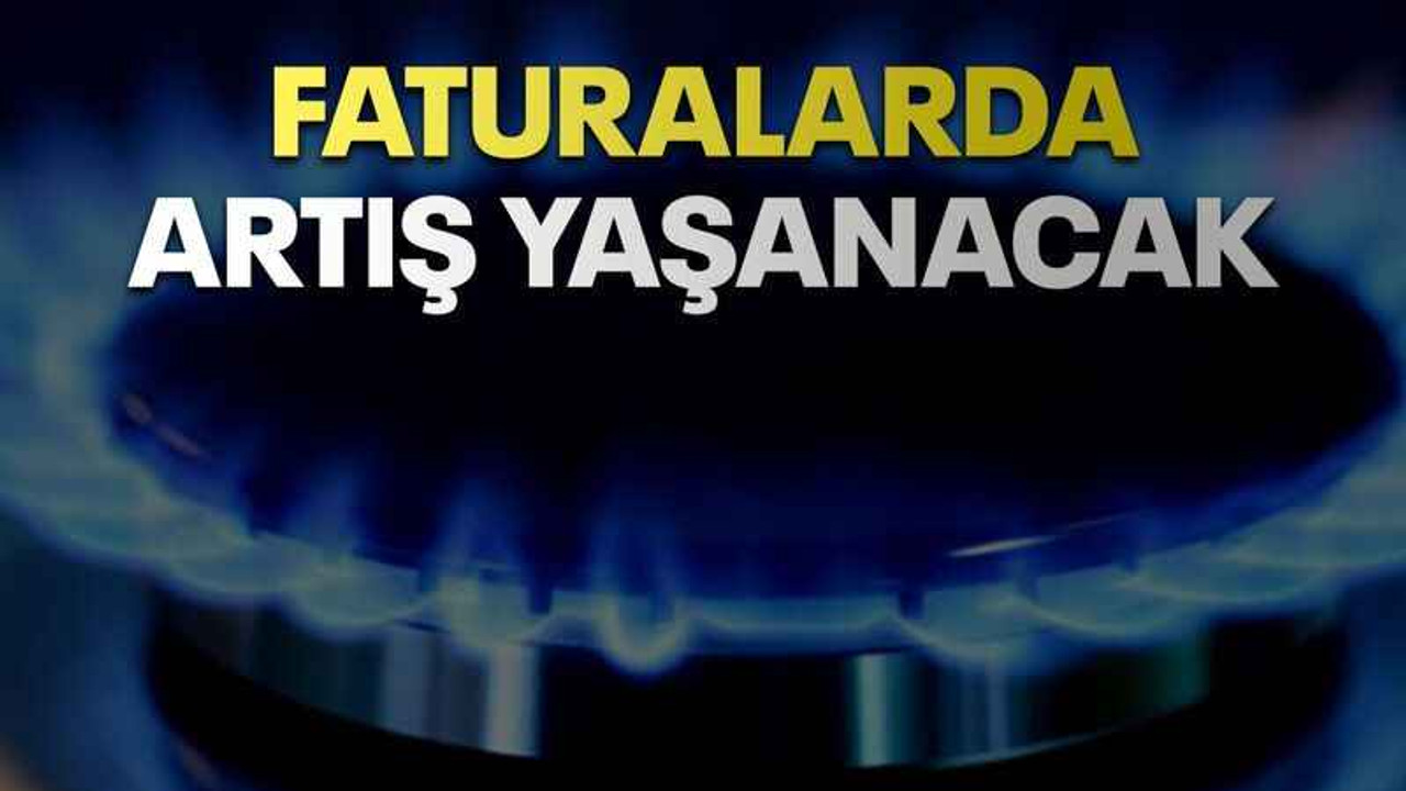 Doğalgaz faturalarında artış yaşanacak